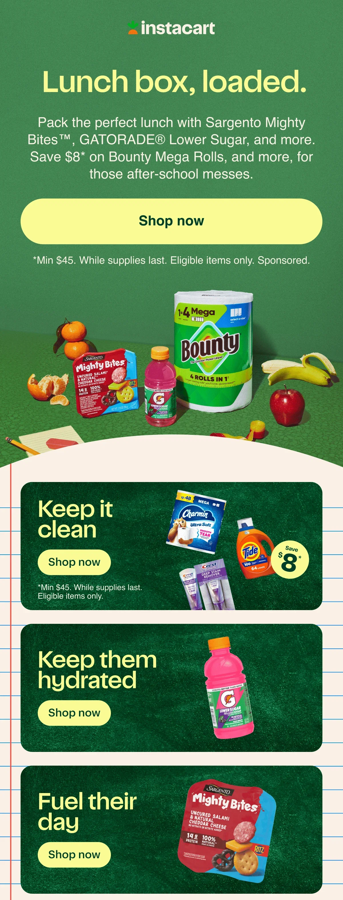 Lunch box, loaded. Pack the perfect lunch with Sargento Mighty Bites™, GATORADE® Lower Sugar, and more. Save $8* on Bounty Mega Rolls, and more, for those after-school messes.