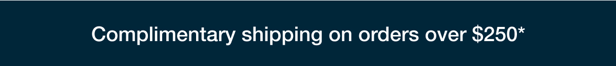Complimentary shipping on orders over $250