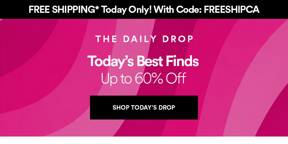 THE DAILY DROP - Today's best finds - Up to 60% off - SHOP TODAY'S DROP >