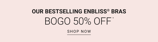 Our bestselling enbliss® bras Bogo 50% off* SHOP now