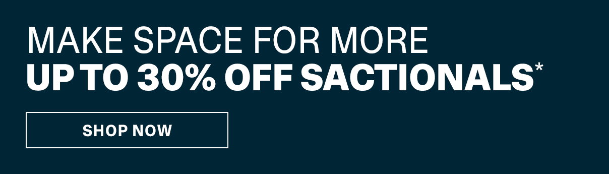 Make Space For More | Up to 30% Off Sactionals | SHOP NOW >>