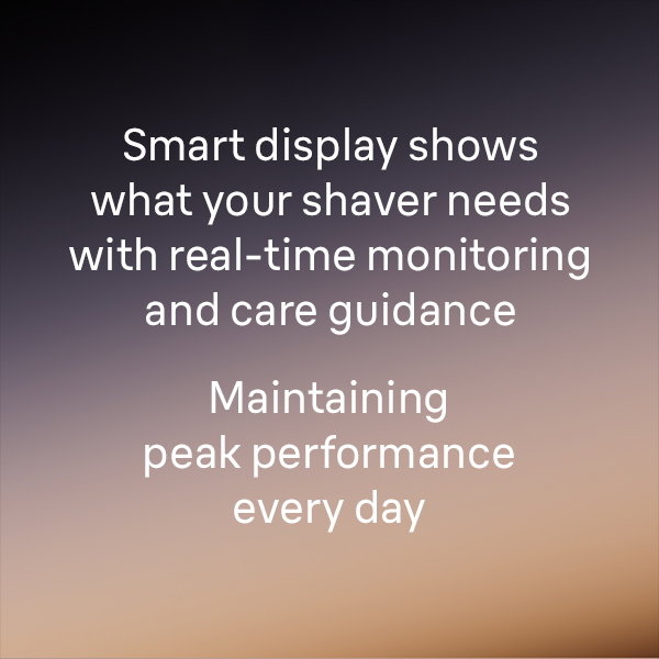 Smart display shows what your shaver needs with real-time monitoring and care guidance, maintaining peak performance every day