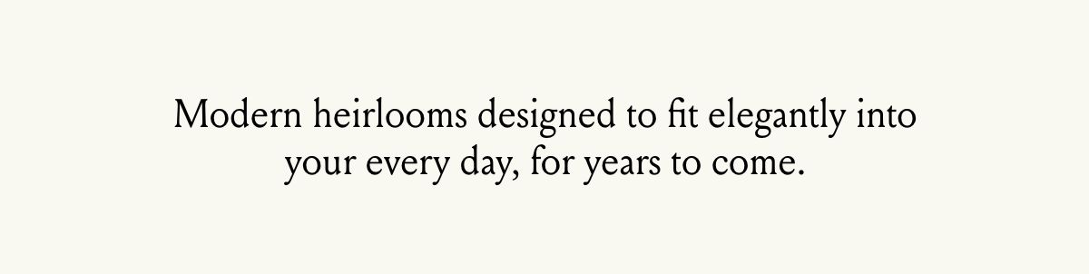Modern heirlooms