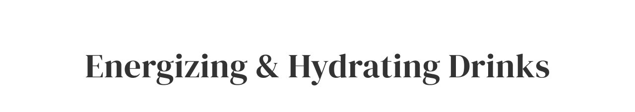Energizing + Hydrating Drinks