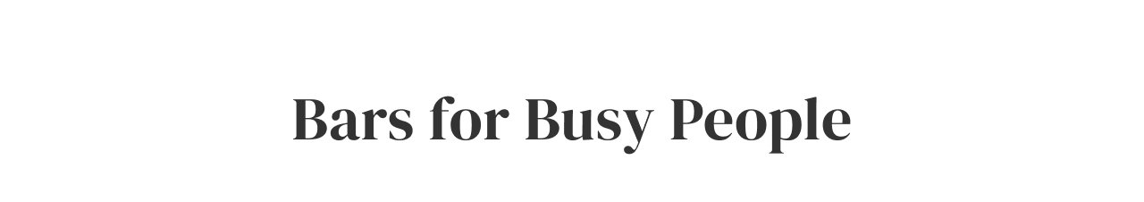 Bars for Busy People