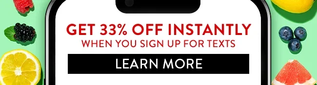Get 33% Off Instantly when you sign up for texts. Learn More
