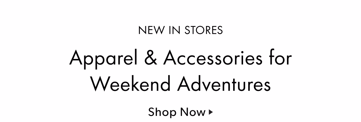 NEW IN STORES | Apparel & Accessories for Weekend Adventures