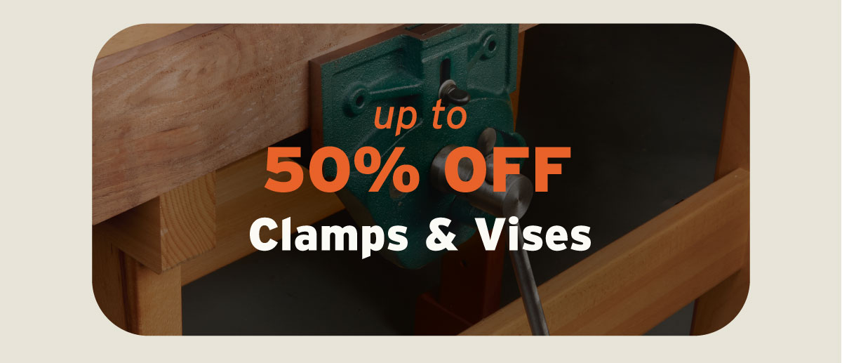 up to 50% Off Clamps & Vises