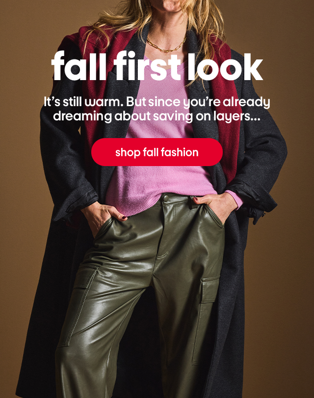 fall first look It's still warm. But since you're already dreaming about saving on layers... shop fall fashion