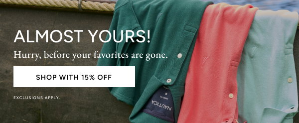 Don't miss out. These styles are going fast. These styles are going fast. Shop with 15% Off. *Exclusions Apply