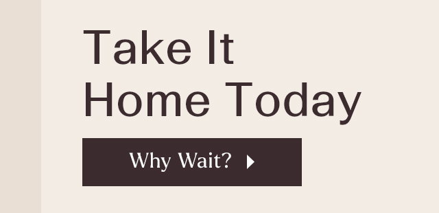 Take it home today. Why wait?