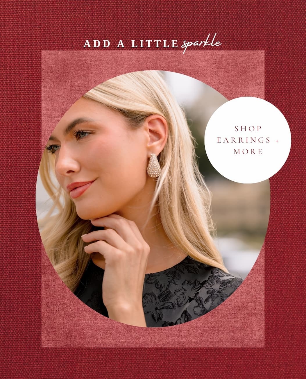 "Add a little sparkle. Shop Earrings + More."