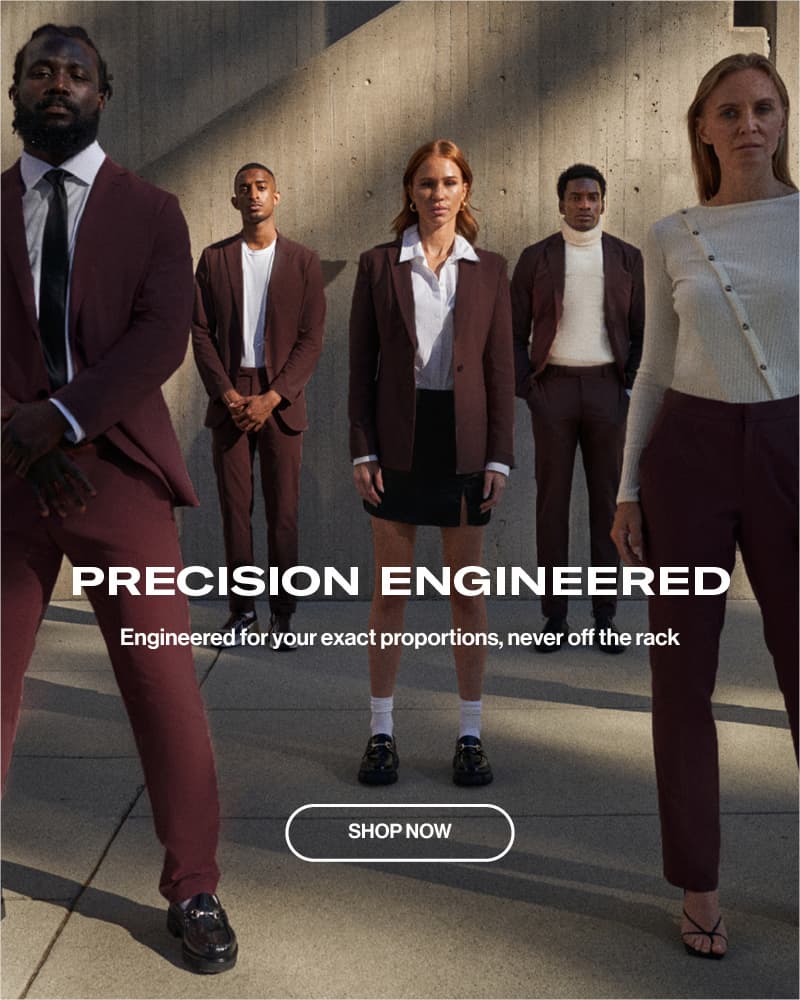 Precision engineered. engineered for your exact proportions, never off the rack