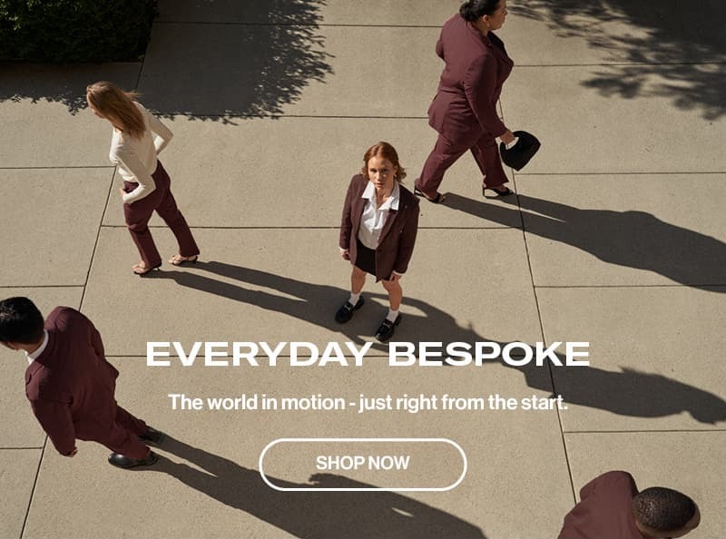 Everyday bespoke. The world in motion - just right from the start. Shop now