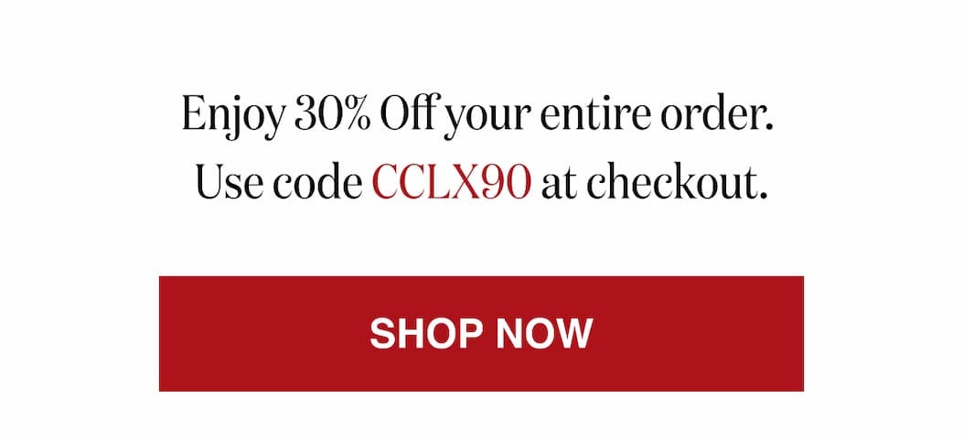 *At checkout, enter promo code CCLX90 to receive 30% Off your entire order.
