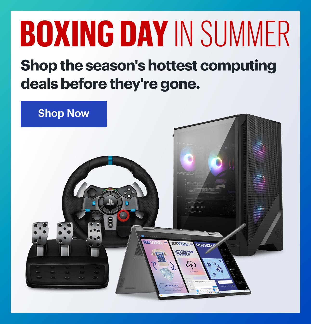 Boxing Day in Summer. Shop the season's hottest computing deals before they're gone. Shop Now.