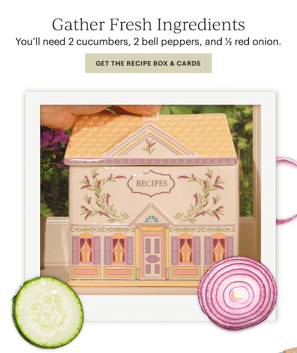 Gather Fresh Ingredients  You'll need 2 cucumbers, 2 bell peppers, and 1/2 red onion.  [GET THE RECIPE BOX & CARDS]
