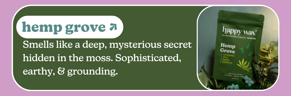 hemp grove: Smells like a deep, mysterious secret hidden in the moss. Sophisticated, earthy, & grounding.