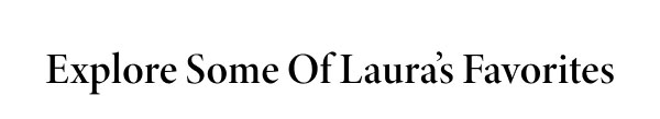 Explore Some Of Laura's Favorites