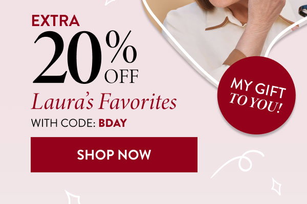 EXTRA 20% OFF Laura's Favorites | WITH CODE: BDAY SHOP NOW