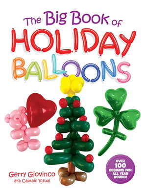 The Big Book of Holiday Balloons Over 100 Designs for All Year Round!