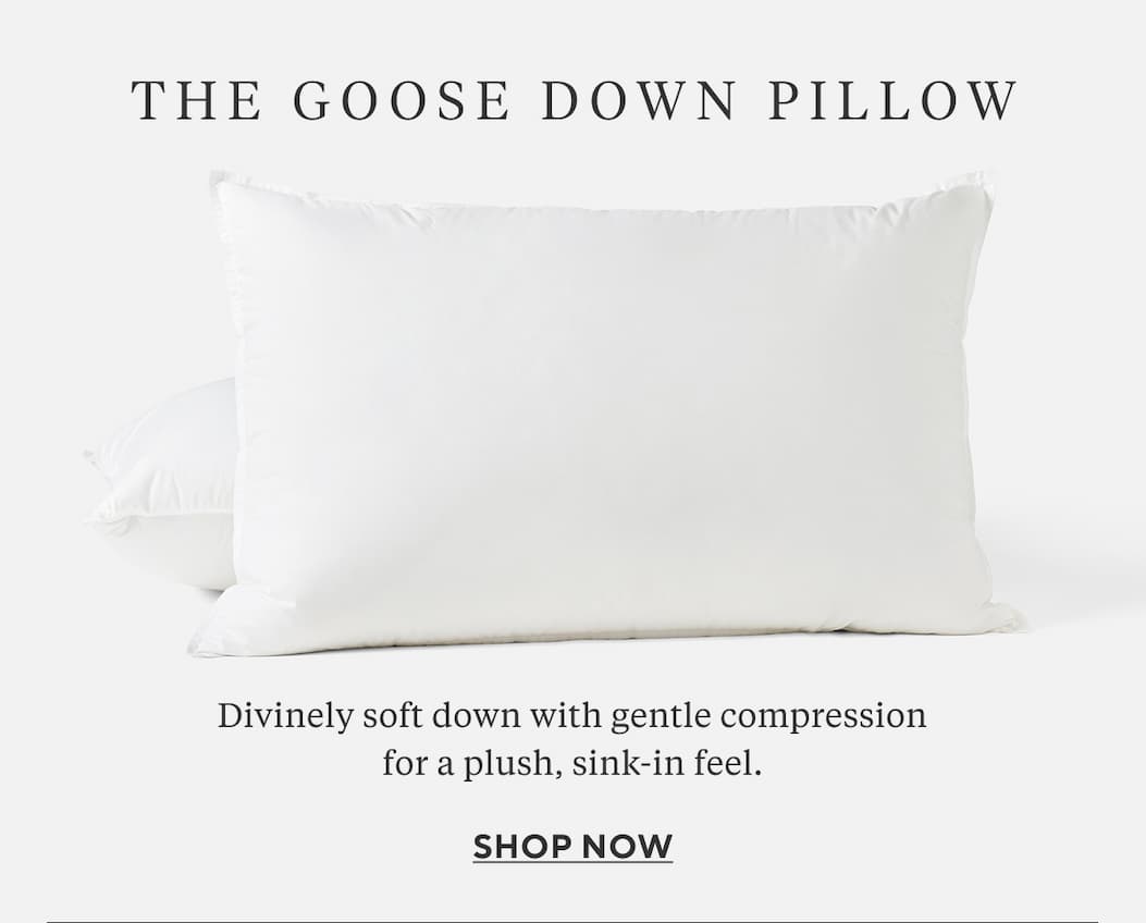 THE GOOSE DOWN PILLOW Divinely soft down with gentle compression for a plush, sink-in feel.