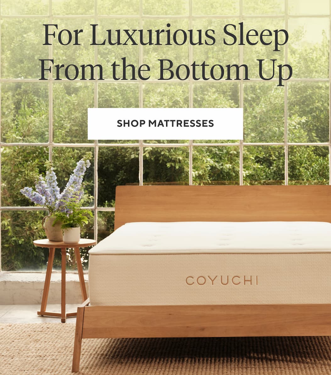 FOR LUXURIOUS SLEEP FROM THE BOTTOM UP Shop Mattresses >