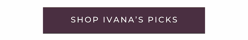 Shop Ivana's Picks