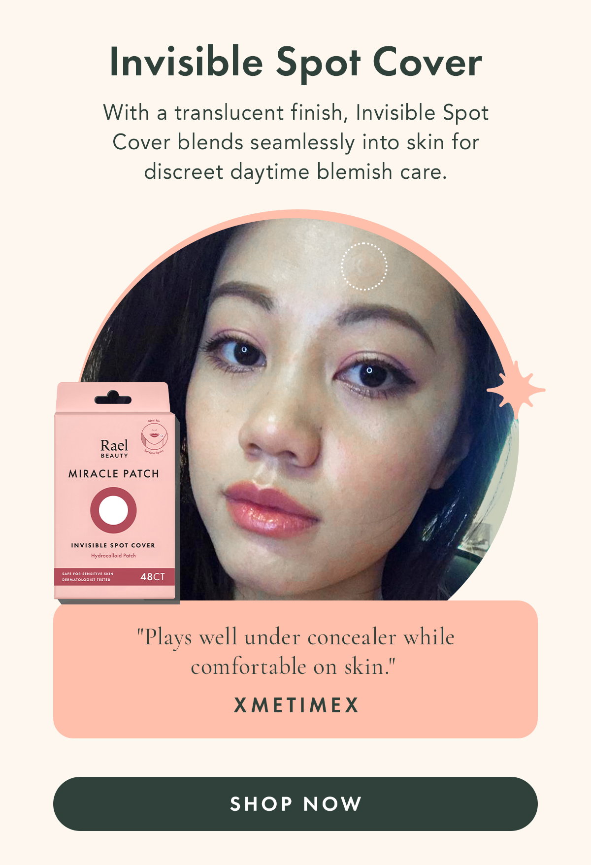 Invisible Spot Cover. With a translucent finish, Invisible Spot Cover blends seamlessly into skin for discreet daytime blemish care. 