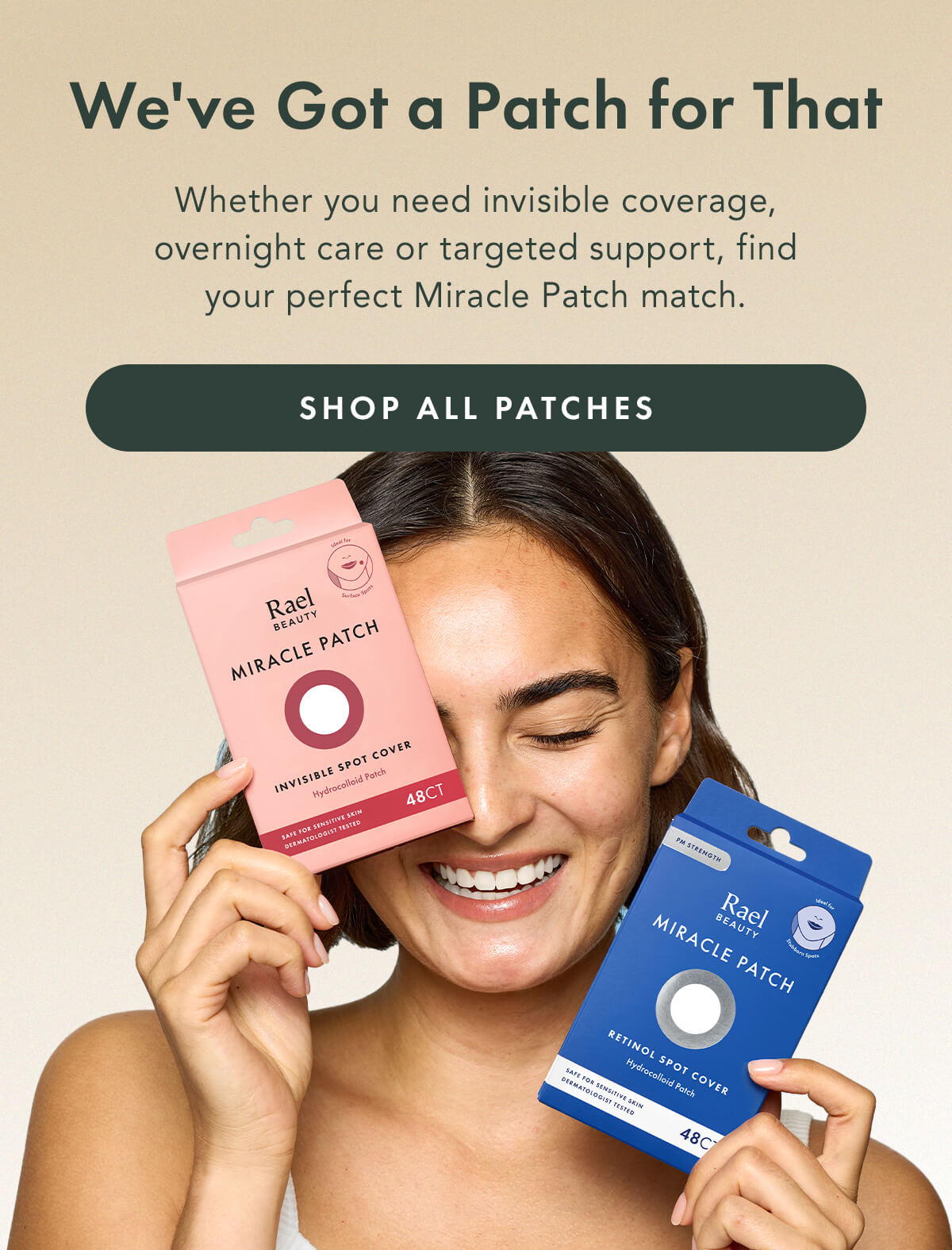We've Got a Patch for That. Whether you need invisible coverage, overnight care or targeted support, find your perfect Miracle Patch match. Shop All Patches
