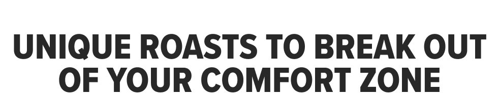 Unique Roasts To Break Out of Your Comfort Zone