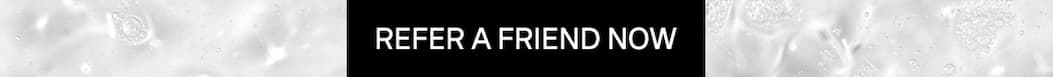 REFER A FRIEND NOW