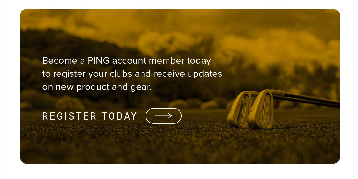 Become a PING account member today to register your clubs and receive updates on new product and gear. Click to register today.