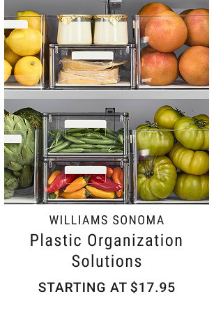 Williams Sonoma - Plastic Organization Solutions - STARTING AT $17.95
