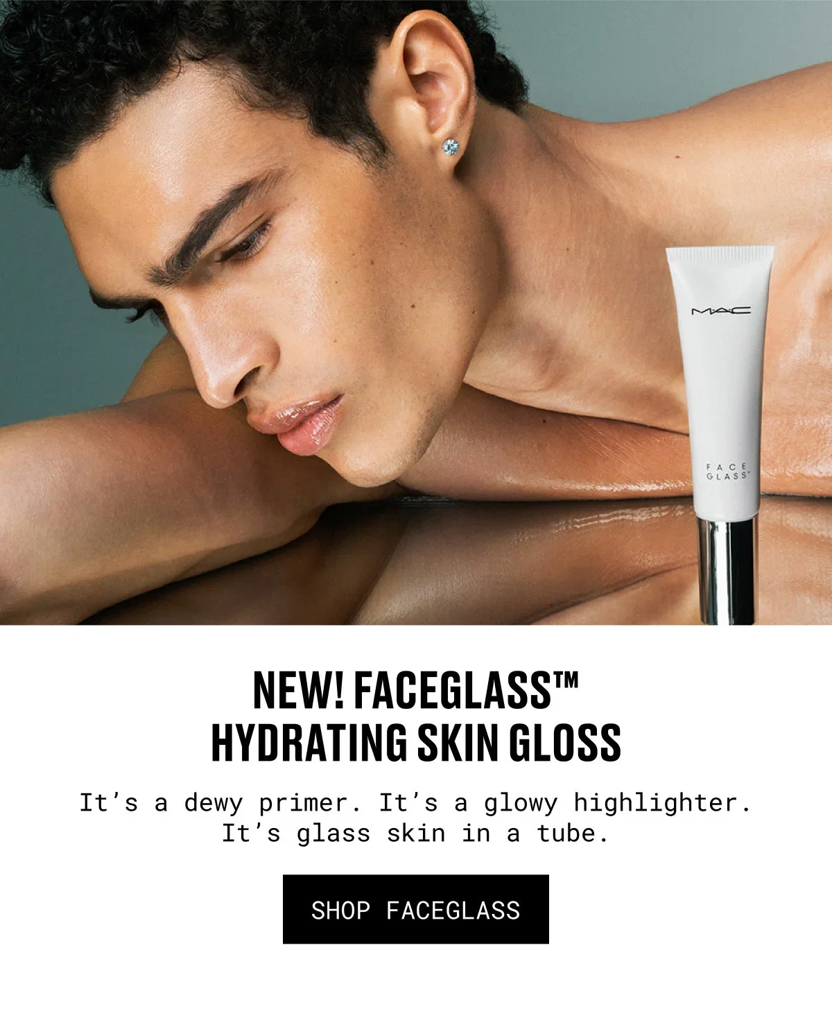 M·A·C | FACE GLASS | NEW! FACEGLASS™ HYDRATING SKIN GLOSS | It’s a dewy primer. It’s a glowy highlighter. It’s glass skin in a tube. | SHOP FACEGLASS