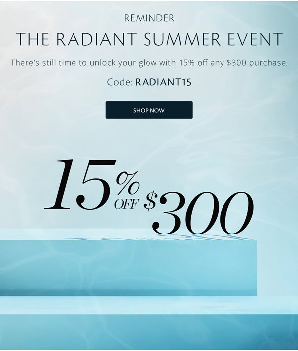 There’s still time to unlock your glow with 15% off any $300 purchase. Code: RADIANT15