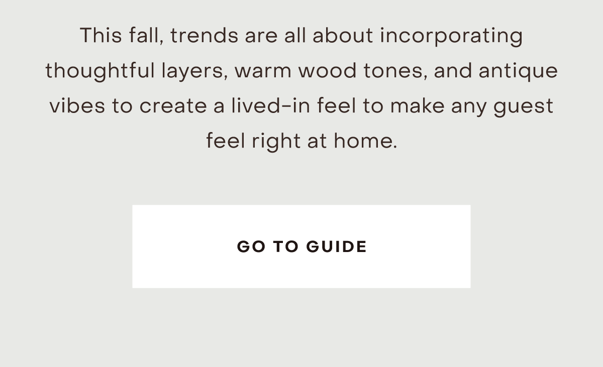 This fall, trends are all about incorporating thoughtful layers, warm wood tones, and antique vibes to create a lived-in feel to make any guest feel right at home.