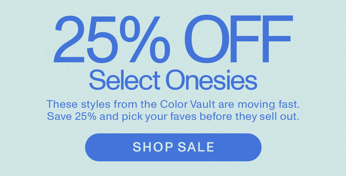 25% OFF Select Onesies: These styles from the Core Vault are moving fast. Save 25% and pick your faves before they sell out.
