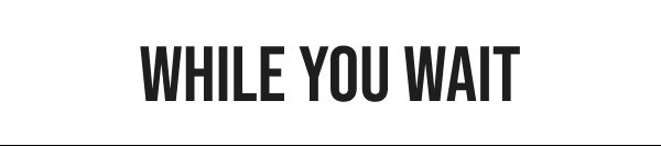 WHILE YOU WAIT