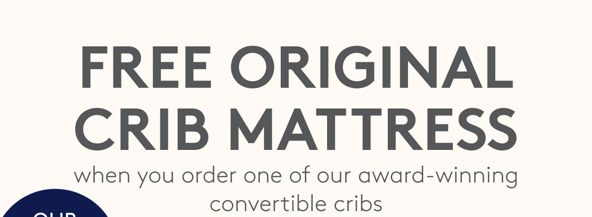 FREE ORIGINAL CRIB MATTRESS when you order one of our award-winning convertible cribs
