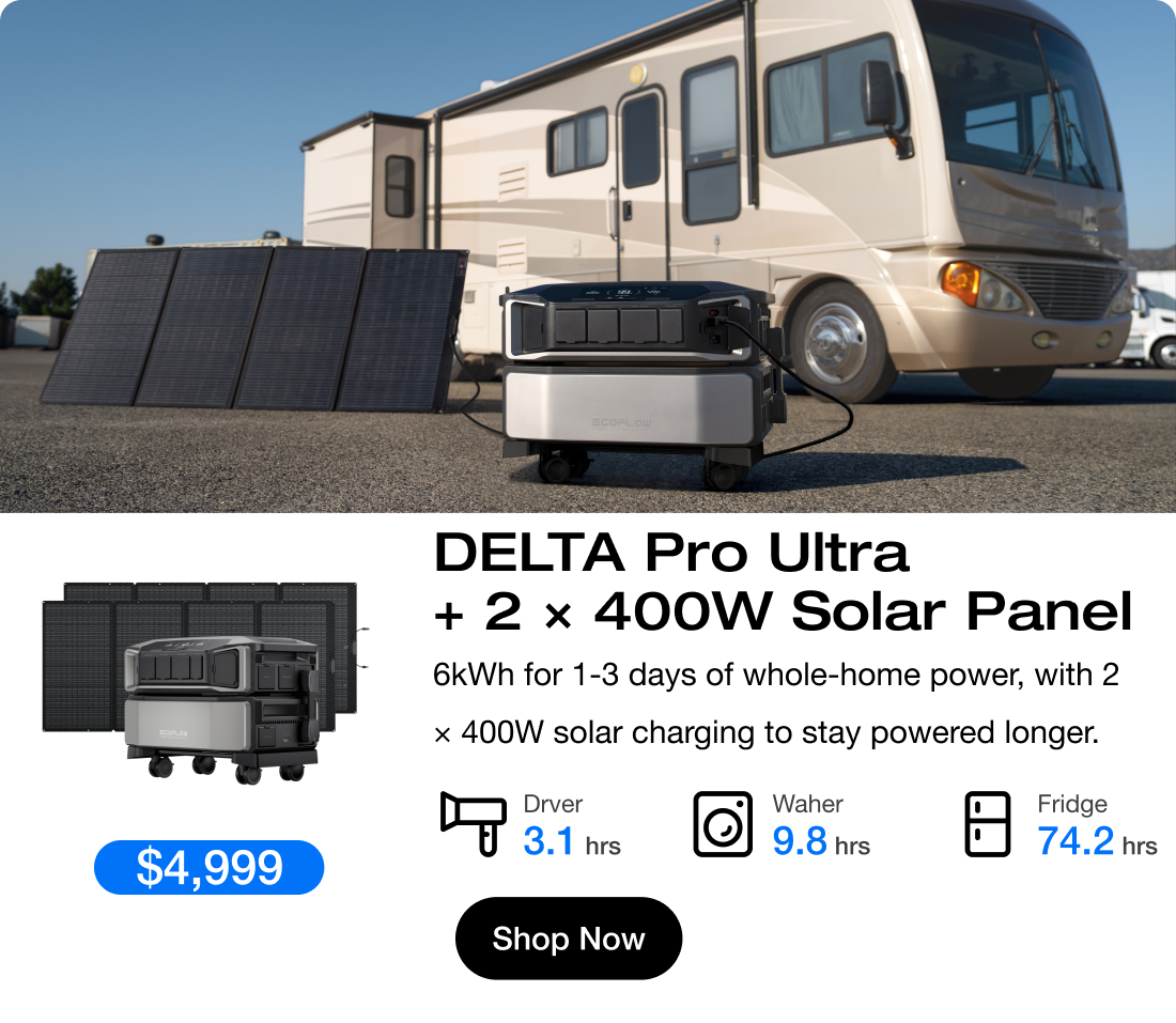 " $4,999 $5,399 "	"DELTA Pro Ultra + 2 × 400W Solar Panel 6kWh for 1-3 days of whole-home power, with 2 × 400W solar charging to stay powered longer." "Washing Machine 9.8 hrs"	"Drver 3.1 hrs"	"Fridge 74.2 hrs"