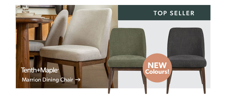 Featured TOP SELLER Tenth and Maple Marrion Dining Chair. NEW COLOURS AVAILABLE. Click to shop.