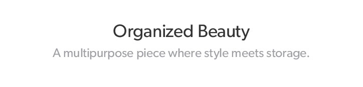 Organized Beauty. A multipurpose piece where style meets storage.