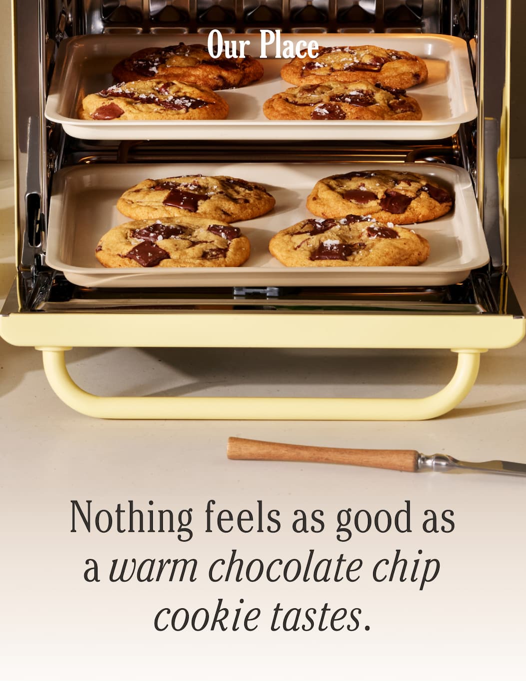 Our Place | Nothing feels as good as a warm chocolate chip cookie tastes.