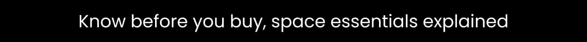 Know before you buy, space essentials explained