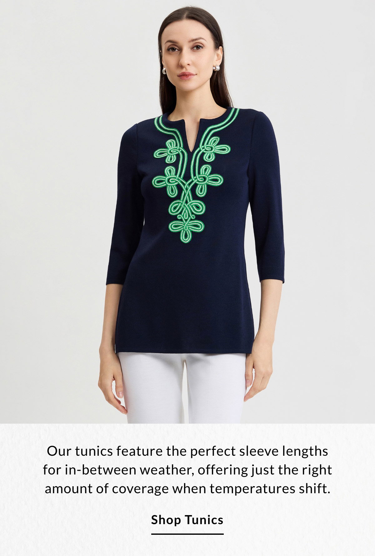 Our tunics feature the perfect sleeve lengths for in-between weather, offering just the right amount of coverage when temperatures shift. SHOP TUNICS >>