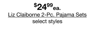 $24.99 each Liz Claiborne 2-Piece Pajama Sets | select styles