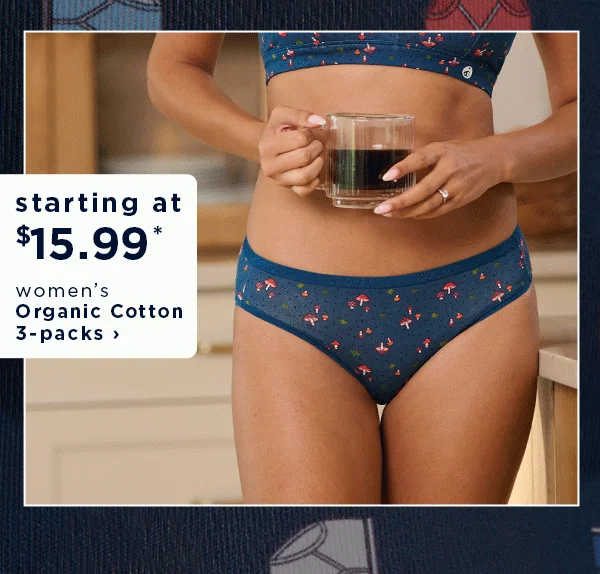 starting at $15.99* women's organic cotton 3-packs