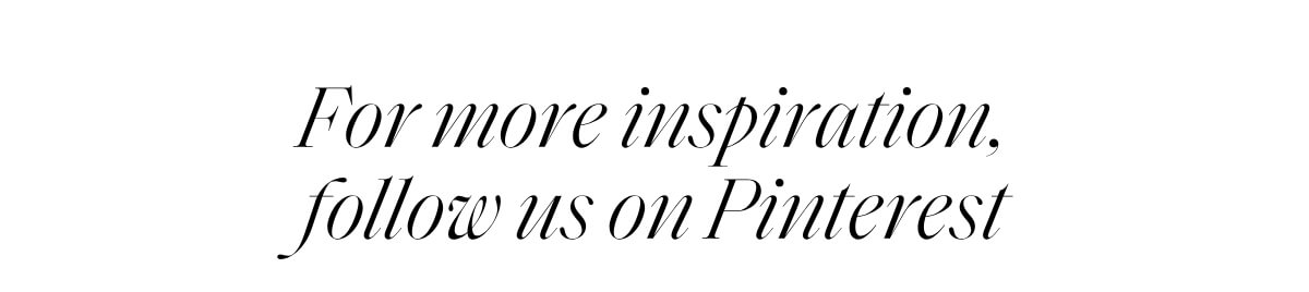 For more inspiration, follow us on Pinterest
