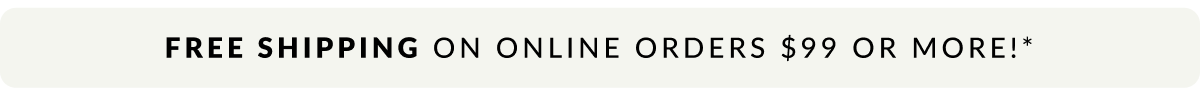 Free Shipping on Online Orders $99+